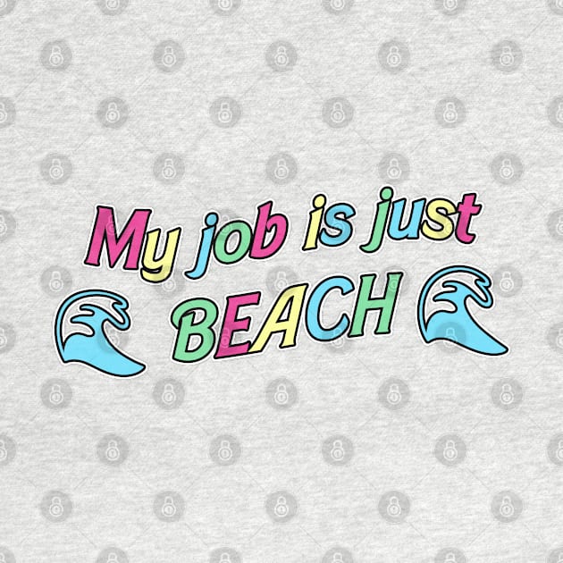 My Job is Just... Beach by RoserinArt